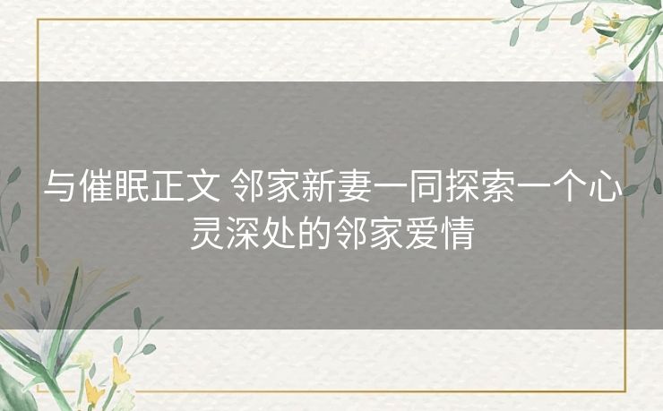 与催眠正文 邻家新妻一同探索一个心灵深处的邻家爱情