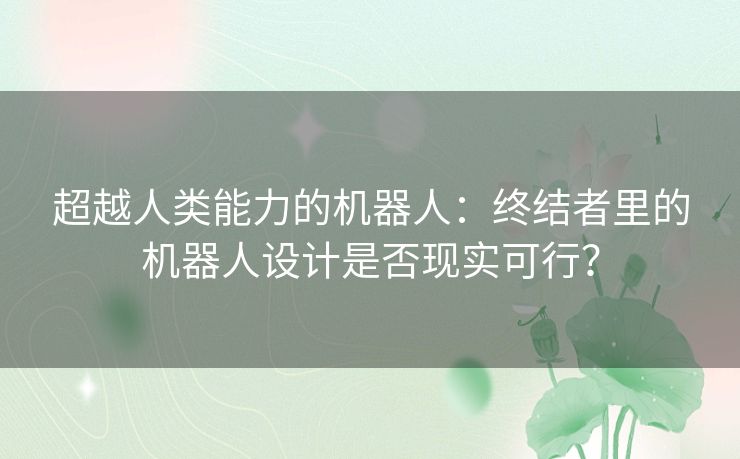 超越人类能力的机器人：终结者里的机器人设计是否现实可行？