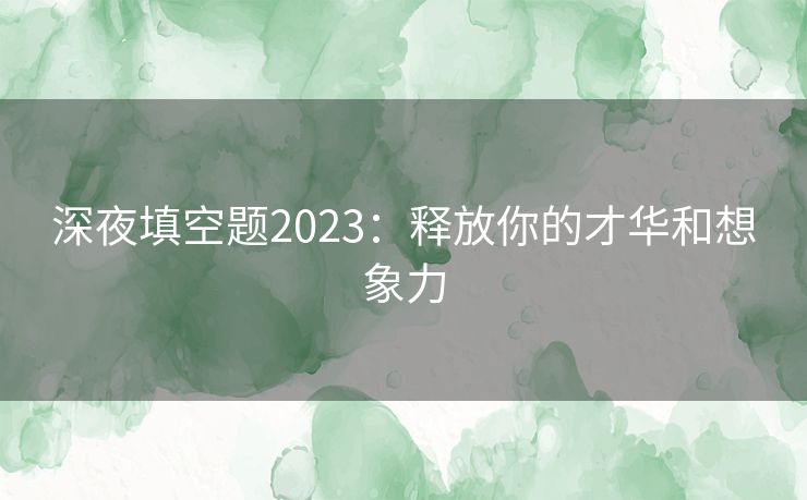 深夜填空题2023：释放你的才华和想象力