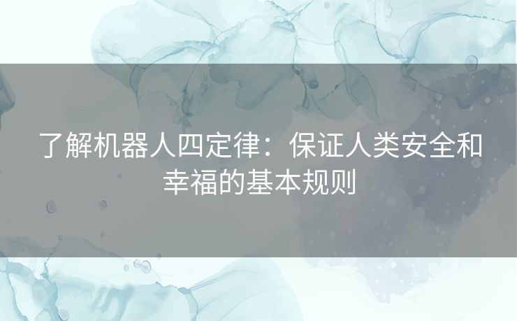 了解机器人四定律：保证人类安全和幸福的基本规则