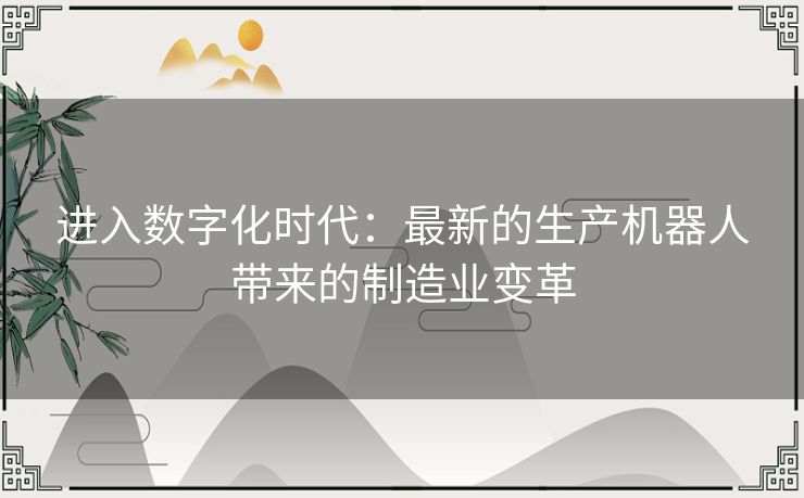 进入数字化时代：最新的生产机器人带来的制造业变革