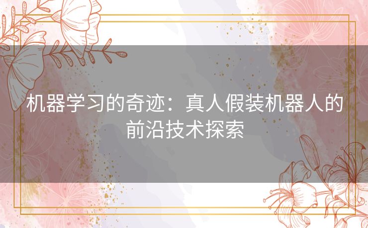 机器学习的奇迹：真人假装机器人的前沿技术探索