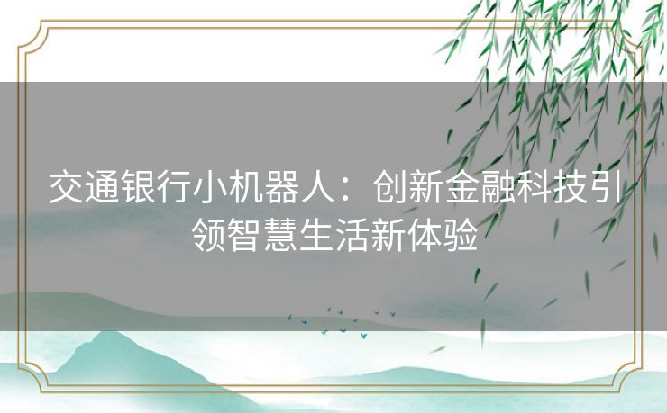 交通银行小机器人：创新金融科技引领智慧生活新体验