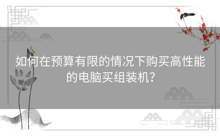 如何在预算有限的情况下购买高性能的电脑买组装机？