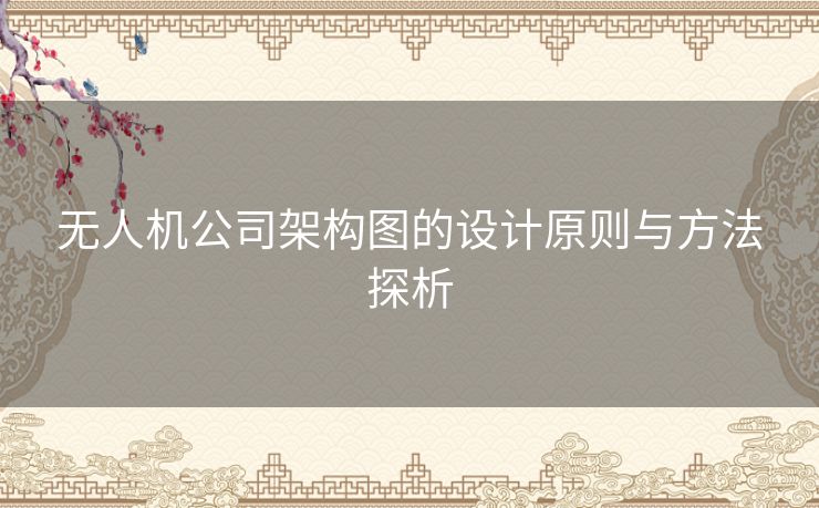 无人机公司架构图的设计原则与方法探析