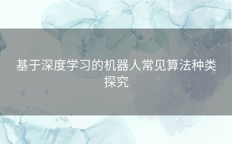 基于深度学习的机器人常见算法种类探究