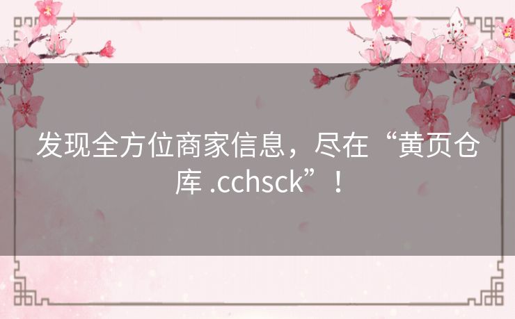 发现全方位商家信息，尽在“黄页仓库 .cchsck”！