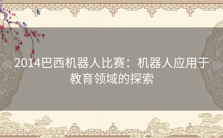 2014巴西机器人比赛：机器人应用于教育领域的探索