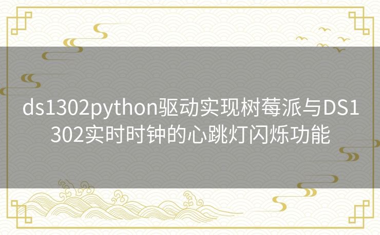 ds1302python驱动实现树莓派与DS1302实时时钟的心跳灯闪烁功能