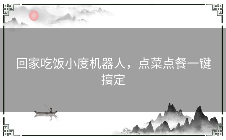 回家吃饭小度机器人，点菜点餐一键搞定