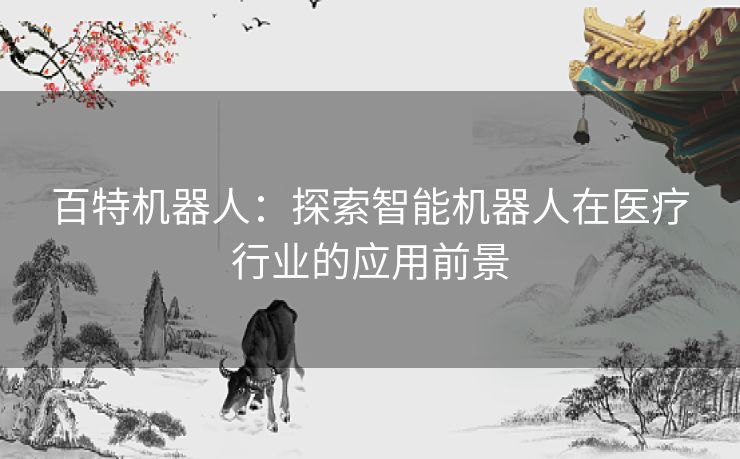 百特机器人：探索智能机器人在医疗行业的应用前景