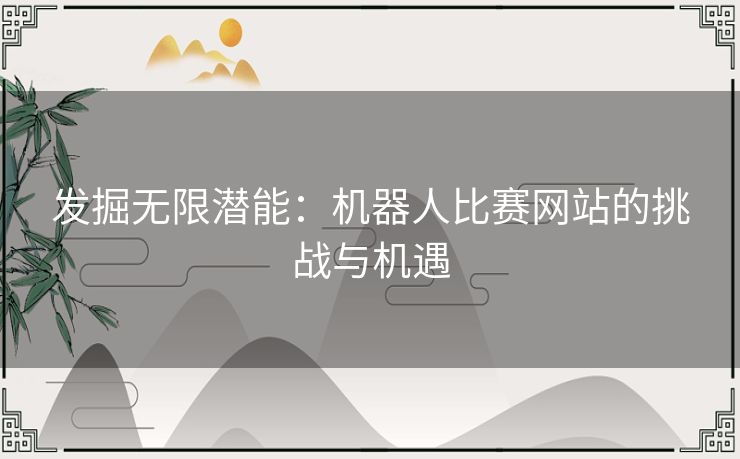 发掘无限潜能：机器人比赛网站的挑战与机遇