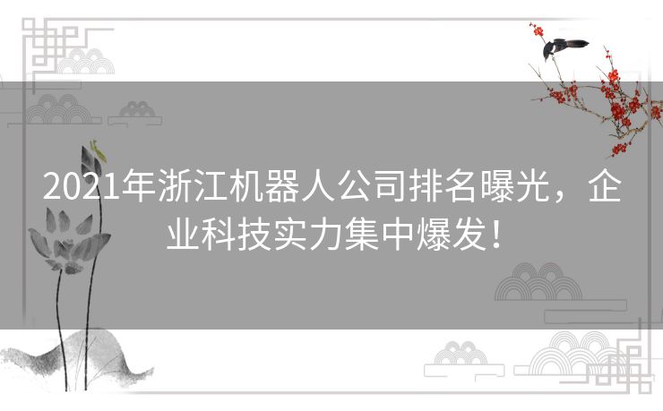 2021年浙江机器人公司排名曝光，企业科技实力集中爆发！