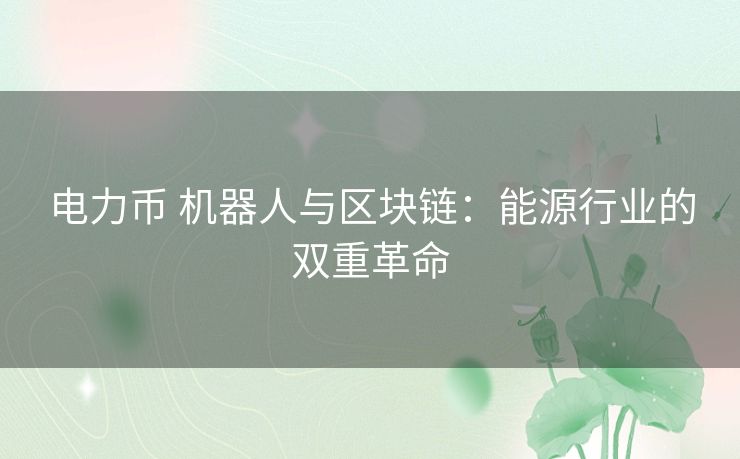 电力币 机器人与区块链：能源行业的双重革命