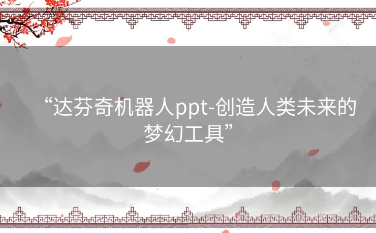 “达芬奇机器人ppt-创造人类未来的梦幻工具”