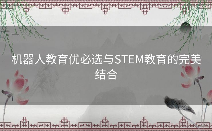 机器人教育优必选与STEM教育的完美结合