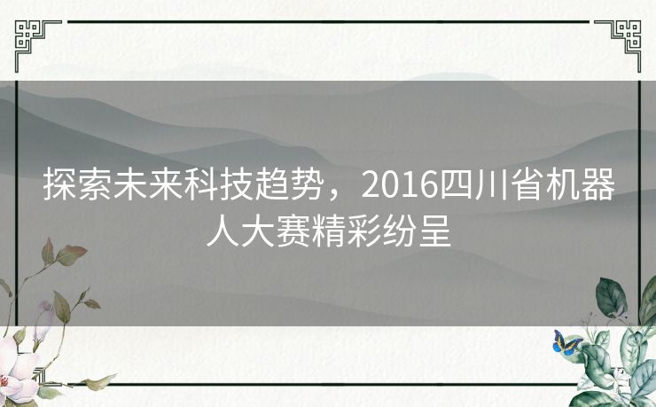 探索未来科技趋势，2016四川省机器人大赛精彩纷呈