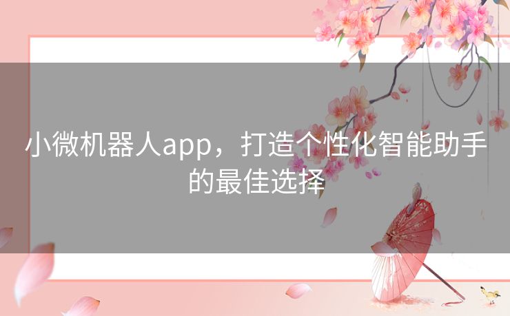 小微机器人app，打造个性化智能助手的最佳选择