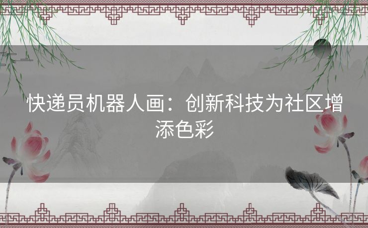 快递员机器人画：创新科技为社区增添色彩