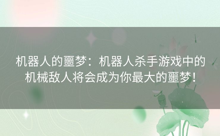 机器人的噩梦：机器人杀手游戏中的机械敌人将会成为你最大的噩梦！