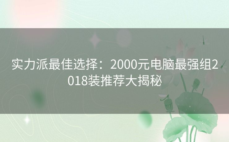 实力派最佳选择：2000元电脑最强组2018装推荐大揭秘