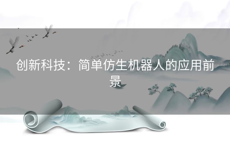 创新科技：简单仿生机器人的应用前景