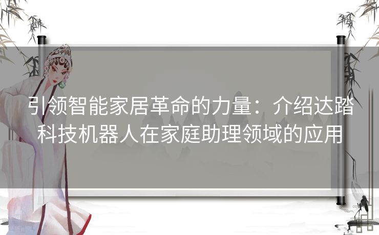 引领智能家居革命的力量：介绍达踏科技机器人在家庭助理领域的应用