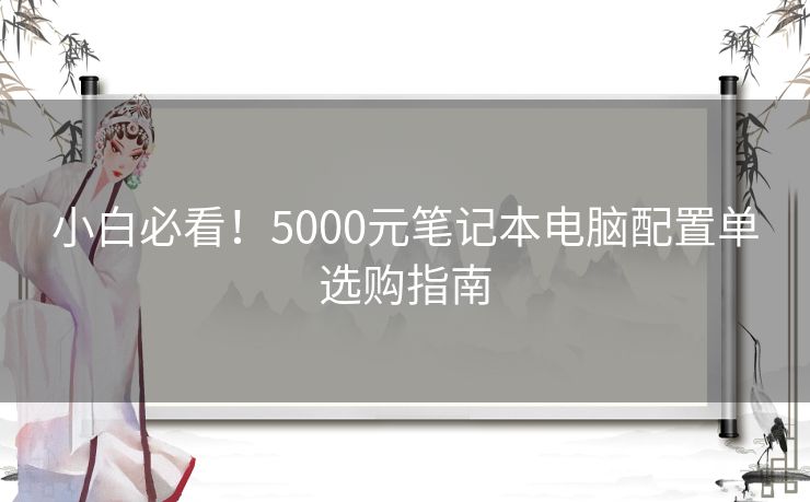 小白必看！5000元笔记本电脑配置单选购指南