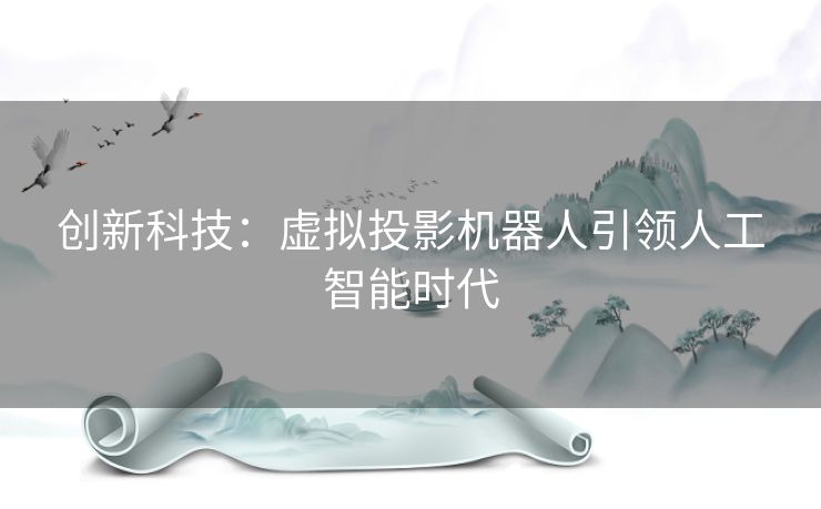 创新科技：虚拟投影机器人引领人工智能时代