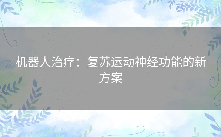 机器人治疗：复苏运动神经功能的新方案