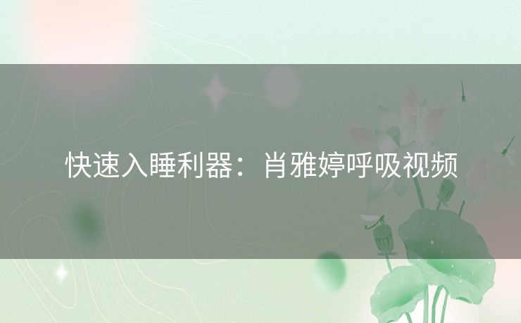 快速入睡利器：肖雅婷呼吸视频