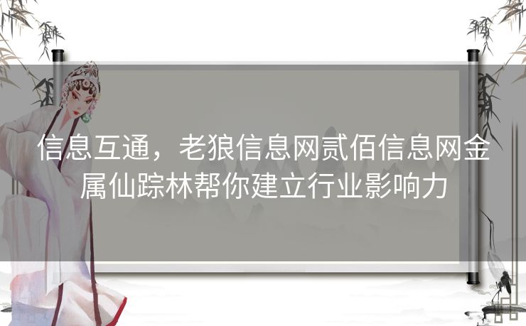 信息互通，老狼信息网贰佰信息网金属仙踪林帮你建立行业影响力