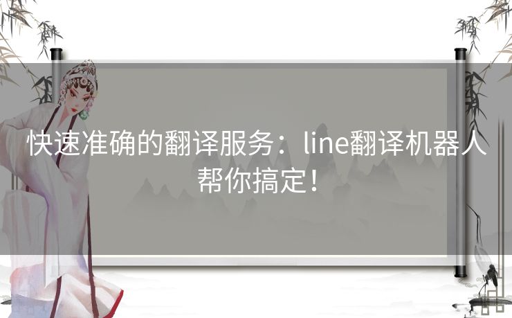 快速准确的翻译服务：line翻译机器人帮你搞定！