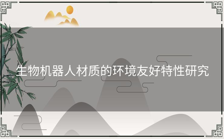 生物机器人材质的环境友好特性研究