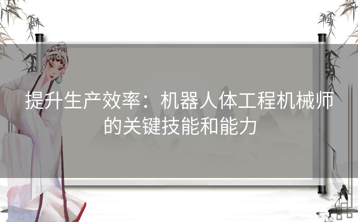 提升生产效率：机器人体工程机械师的关键技能和能力