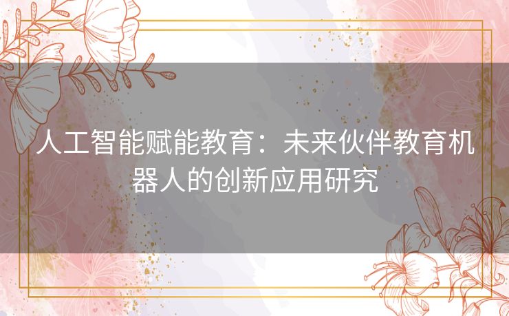 人工智能赋能教育：未来伙伴教育机器人的创新应用研究