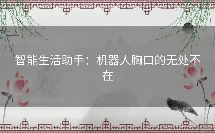 智能生活助手：机器人胸口的无处不在